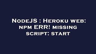 NodeJS : Heroku web: npm ERR! missing script: start