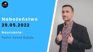 Nabożeństwo 29.05.2022 r. - Pastor Paweł Bukała