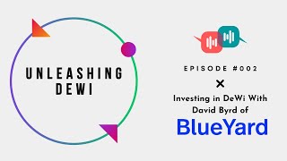 Unleashing DeWi #002- Investing In DeWi with David Byrd of BlueYard Capital