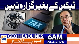 Geo News Headlines 6 AM | People will have to pay taxes | 24th April 2024