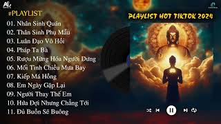 NHÂN SINH QUÁN - THÂN SINH PHỤ MẪU | Đông Thủy Ngoạn Tây Núi Cao... | Nhạc Hot TikTok 2024