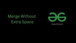 Merge Without Extra Space | GeeksforGeeks | C++