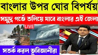 বাংলার উপর ঘর বিপর্যয় কয়েক বছরের মধ্যে তলিয়ে যাবে বাংলার এই জেলা। today weather report