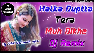 Halka Dupatta Tera Muh Dikhe || 2020 New Dj Remix Song || Dj Akhil Kushwah Agra