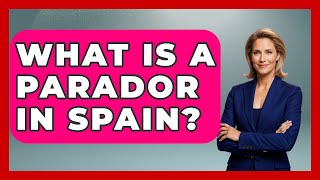 What Is A Parador In Spain? - Iberian Wonders