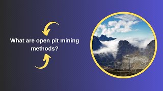 What are open pit mining methods?