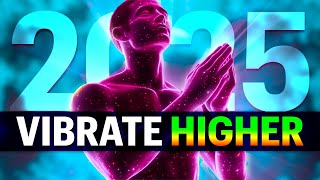 LISTEN to THIS To START 2025 With the HIGHEST VIBRATION FREQUENCY POSSIBLE