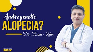 Androgenetic Alopecia?? | By Dr. Rana Irfan