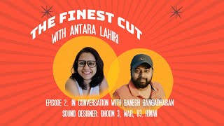 The Finest Cut with Antara Lahiri - Episode 2, In Conversation with Ganesh Gangadharan