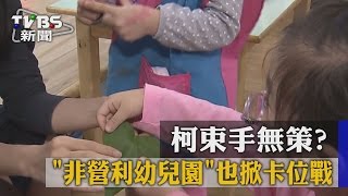 柯束手無策？「非營利幼兒園」也掀卡位戰