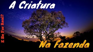 A Terrível Criatura que vivia na Fazenda.