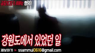 공포단편 : 강원도에서 있었던 일 [공포라디오0.4MHz 쌈무이]