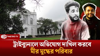 ট্রাইব্যুনালে অভিযোগ দাখিল করবে মীর মুগ্ধের পরিবার | Mir Mugdho | Tribunal | The Metro TV