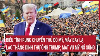 Biểu tình rung chuyển thủ đô Mỹ, máy bay lạ lao thẳng vào dinh thự ông Trump; Mật vụ Mỹ nổ súng