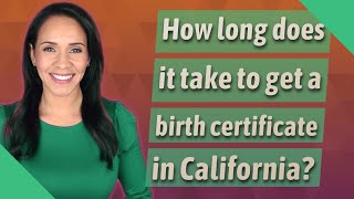 How long does it take to get a birth certificate in California?