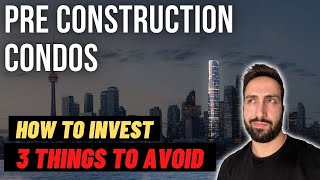 Investing In Pre-Construction Condos - 3 Things To Avoid