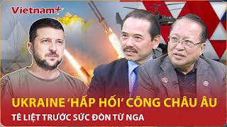 Chuyên gia: Ukraine “cõng” cả Châu Âu đến bờ vực, tê liệt trước chiến trận “long trời” từ Nga | BLQT