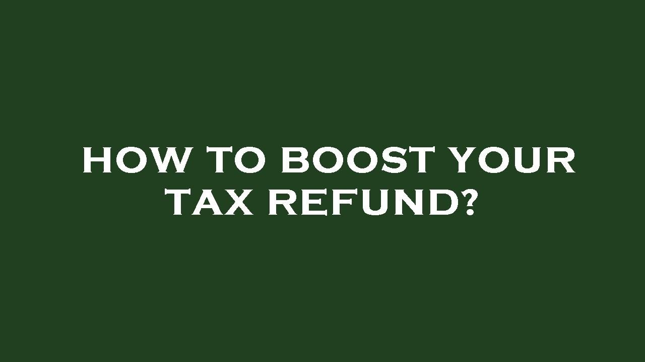 How To Boost Your Tax Refund? - YouTube