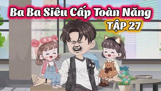 FULL (TẬP 27) | BA BA SIÊU CẤP TOÀN NĂNG | THIẾT REVIEW