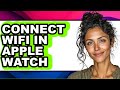 How to Connect Wifi in Apple Watch - Full Guide
