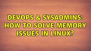 DevOps & SysAdmins: How to solve memory issues in Linux? (3 Solutions!!)