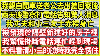 我親自開車送老公去出差回家後，兩天後警察打電話告知驚人消息，我丈夫和小三女士赤裸身亡，被發現於隔壁新建好的房子裡，我驚慌掛斷電話連忙趕到現場，不料看清小三的臉時我完全愣住！#情感故事 #欺騙的故事