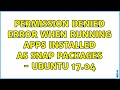 Ubuntu: Permission denied error when running apps installed as snap packages - Ubuntu 17.04