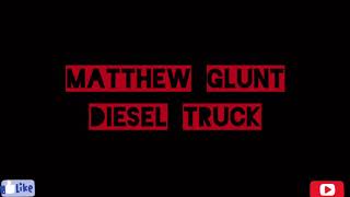 Diesel truck -Matthew Glunt