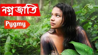 পৃথিবীর সব থেকে ছোট মানব সম্প্রদায়,পিগমি জাতি গোষ্ঠী..নগ্ন জাতি pygmy