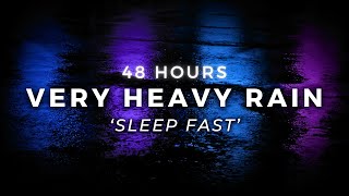 48 Hours Very Heavy Rain for FAST Sleep - Strong Rain to End Insomnia
