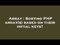 Array : Sorting PHP array(s) based on their initial keys?