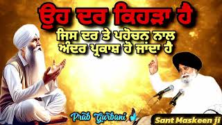 ਉਹ ਦਰ ਕਿਹੜਾ ਹੈ ~ ਜਿਸ ਦਰ ਤੇ ਪਹੋਚਨ ਨਾਲ ਪ੍ਰਕਾਸ਼ ਹੋ ਜਾਂਦਾ ਹੈ | Sant Maskeen JI | Prab Gurbani