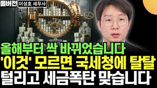 올해부터 싹 바뀌었습니다. '이것' 모르면 국세청에 탈탈 털리고 세금폭탄 맞습니다 (이성호 세무사 / 풀버전)