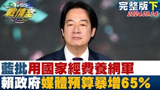 【完整版下集】藍批用國家經費養網軍 賴政府媒體預算暴增65%打造政媒共生? TVBS戰情室 20240914