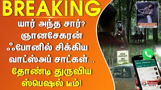 #Breaking ||யார் அந்த சார்? ஞானசேகரன் ஃபோனில் சிக்கிய வாட்ஸப் சாட்கள்...தோண்டி துருவிய ஸ்பெஷல் டீம்!