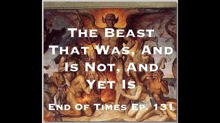 The Beast That Was, And Is Not, And Yet Is : End Of Times Ep. 131