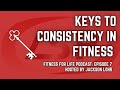 Fitness For Life Podcast with Jackson Lohr, Ep. 7: Keys to Consistency in Fitness