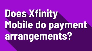 Does Xfinity Mobile do payment arrangements?