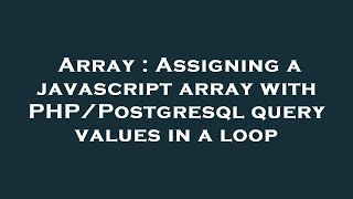 Array : Assigning a javascript array with PHP/Postgresql query values in a loop