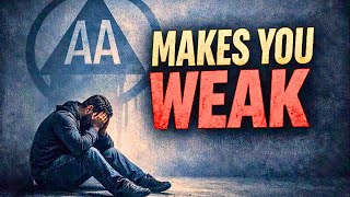 How To Rebuild Yourself After Alcoholism. And Why AA Makes You Weaker.