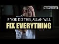 IF YOU DO THIS, ALLAH WILL FIX EVERYTHING