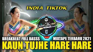 DJ INDIA KAUN TUJHE HARE HARE BREAKBEAT FULL BASSS MIXTAPE TERBARU 2021