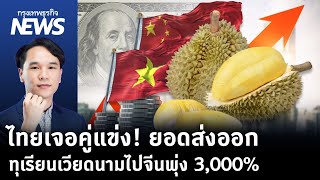 ไทยเจอคู่แข่ง! ยอดส่งออกทุเรียนเวียดนามไปจีนพุ่ง 3,000% | กรุงเทพธุรกิจNEWS