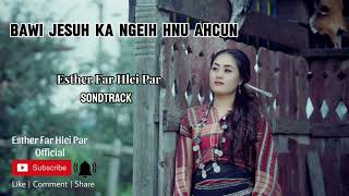 Official Soundtrack || Bawi Jesuh Ka Ngeih Hnu Ah Cun || Esther Far Hlei Par