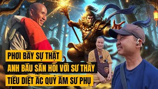 CHỈ NÓI SỰ THẬT, Anh Báu SÁM HỐI Quay Lại Với SƯ MINH TUỆ, Hứa Sẽ Đánh Đuổi YÊU QUÁI Đang HẠI Thầy