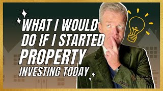 What I Would Do If I Started Property Investing TODAY!