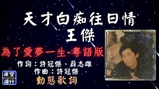 王傑-天才白痴往日情 [動態歌詞] Lyrics 作詞：許冠傑、薜志雄   作曲：許冠傑  為了愛夢一生-粵語版 出自專輯：封鎖我一生