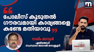 പോലീസിനെ ന്യായീകരിക്കുന്നില്ല, അവർ കുറച്ച് കൂടി ഉണർന്ന് പ്രവർത്തിച്ചേ മതിയാവൂ: സലീം മടവൂർ