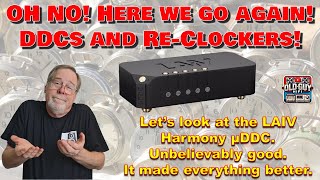 OH NO! DDCs and Re-Clockers! Let’s look at the LAIV Harmony μDDC. Unbelievably good. It's amazing!