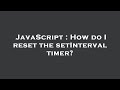 JavaScript : How do I reset the setInterval timer?